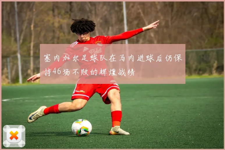 塞内加尔足球队在马内进球后仍保持46场不败的辉煌战绩