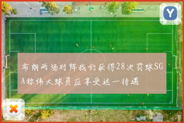 布朗两场对阵我们获得28次罚球SGA称伟大球员应享受这一待遇