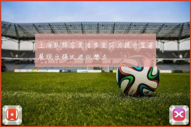 上海队阵容灵活多变实力提升显著展现出强大进化潜力